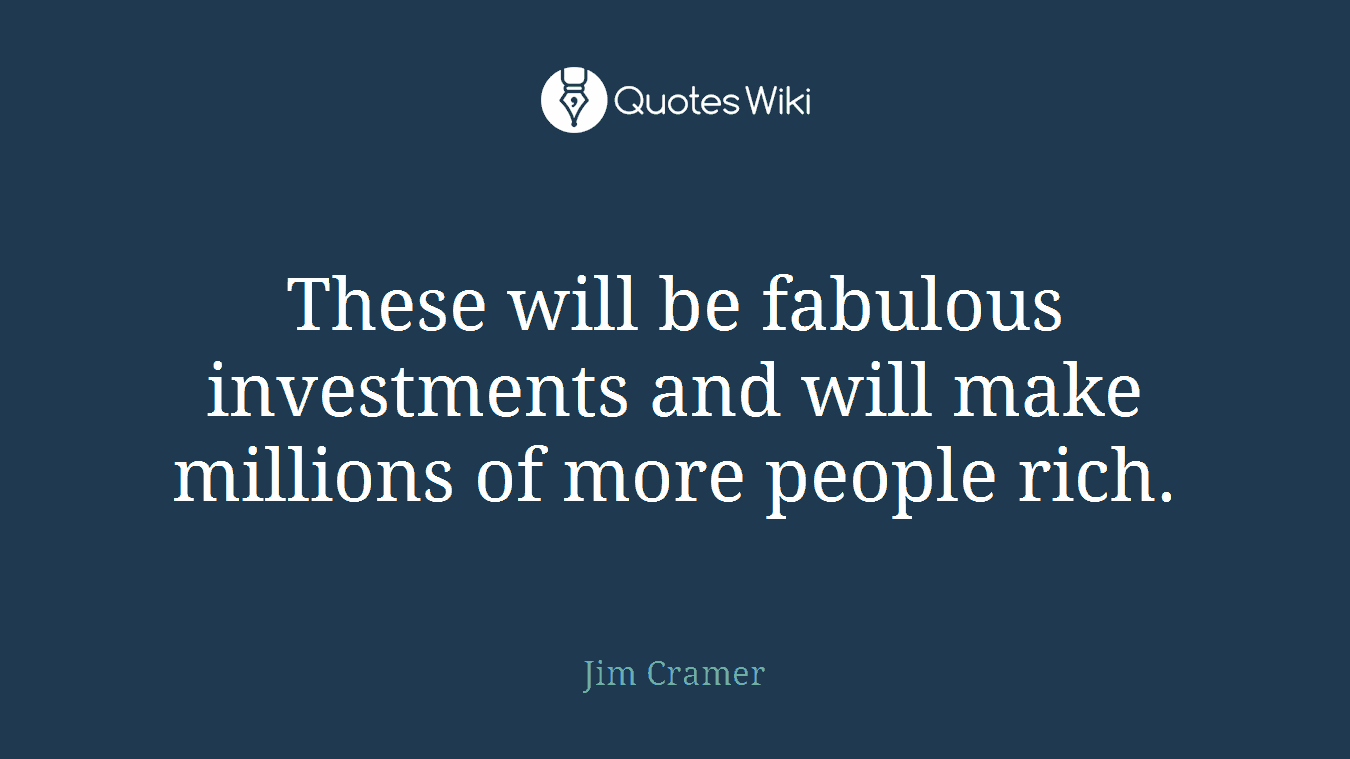These will be fabulous investments and will make millions of more people rich.