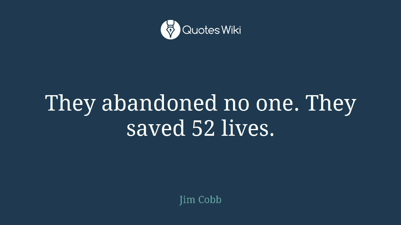 They abandoned no one. They saved 52 lives.