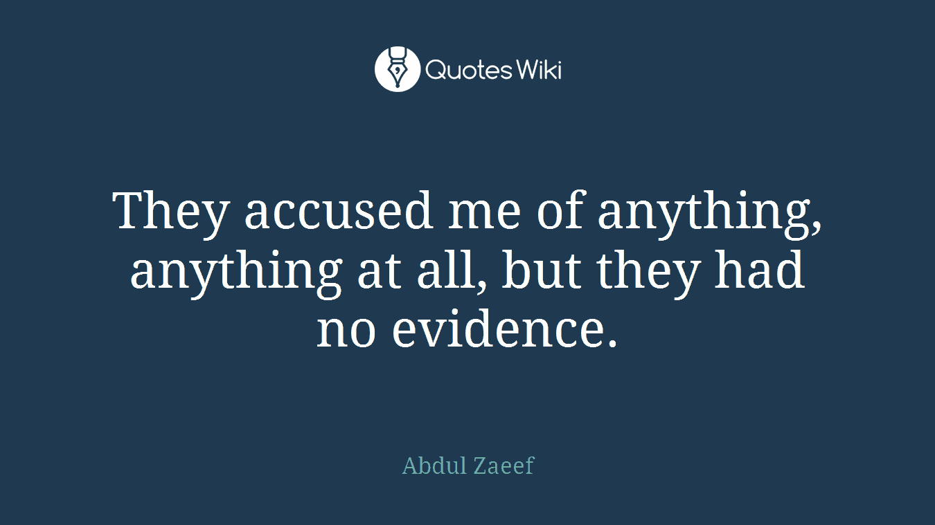 They accused me of anything, anything at all, but they had no evidence.