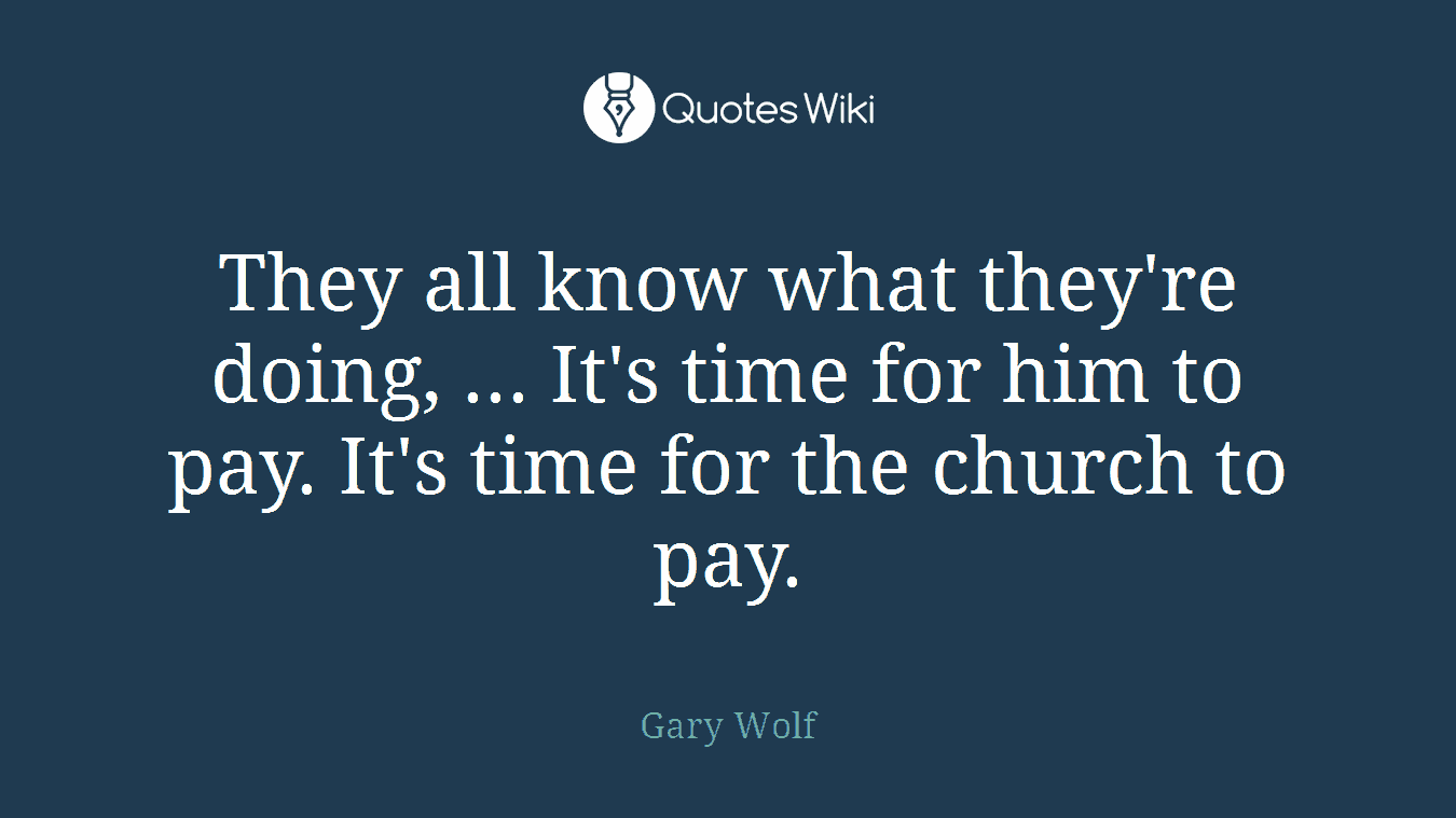 They all know what they're doing, ... It's time for him to pay. It's time for the church to pay.