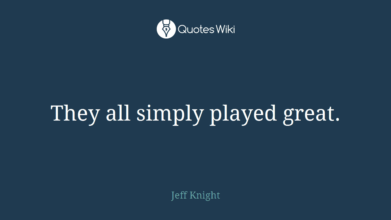 They all simply played great.