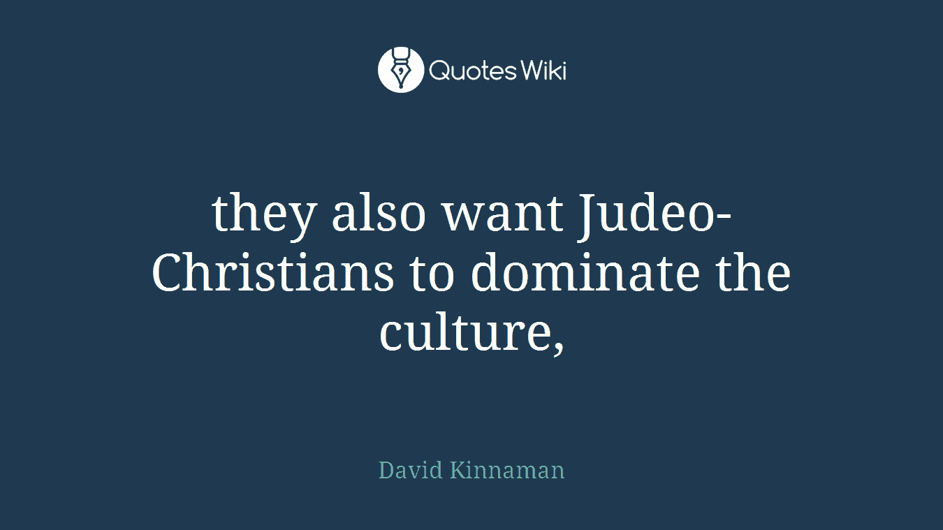they also want Judeo-Christians to dominate the culture,