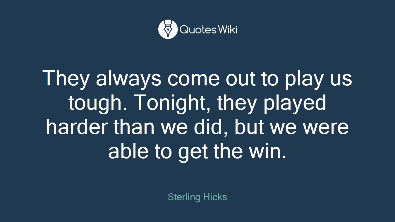 They always come out to play us tough. Tonight, they played harder than we did, but we were able to get the win.