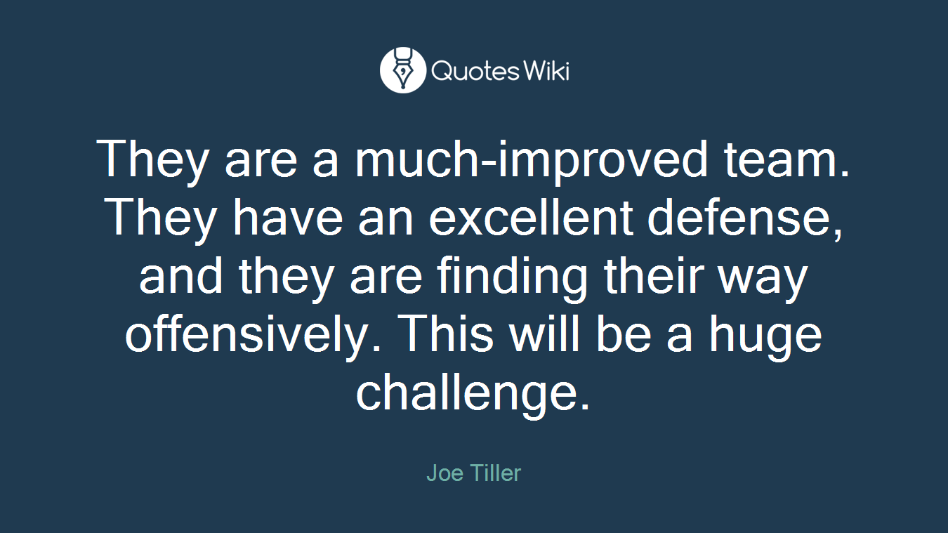 They are a much-improved team. They have an excellent defense, and they are finding their way offensively. This will be a huge challenge.