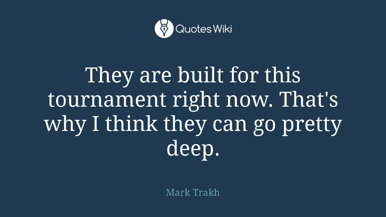 They are built for this tournament right now. That's why I think they can go pretty deep.