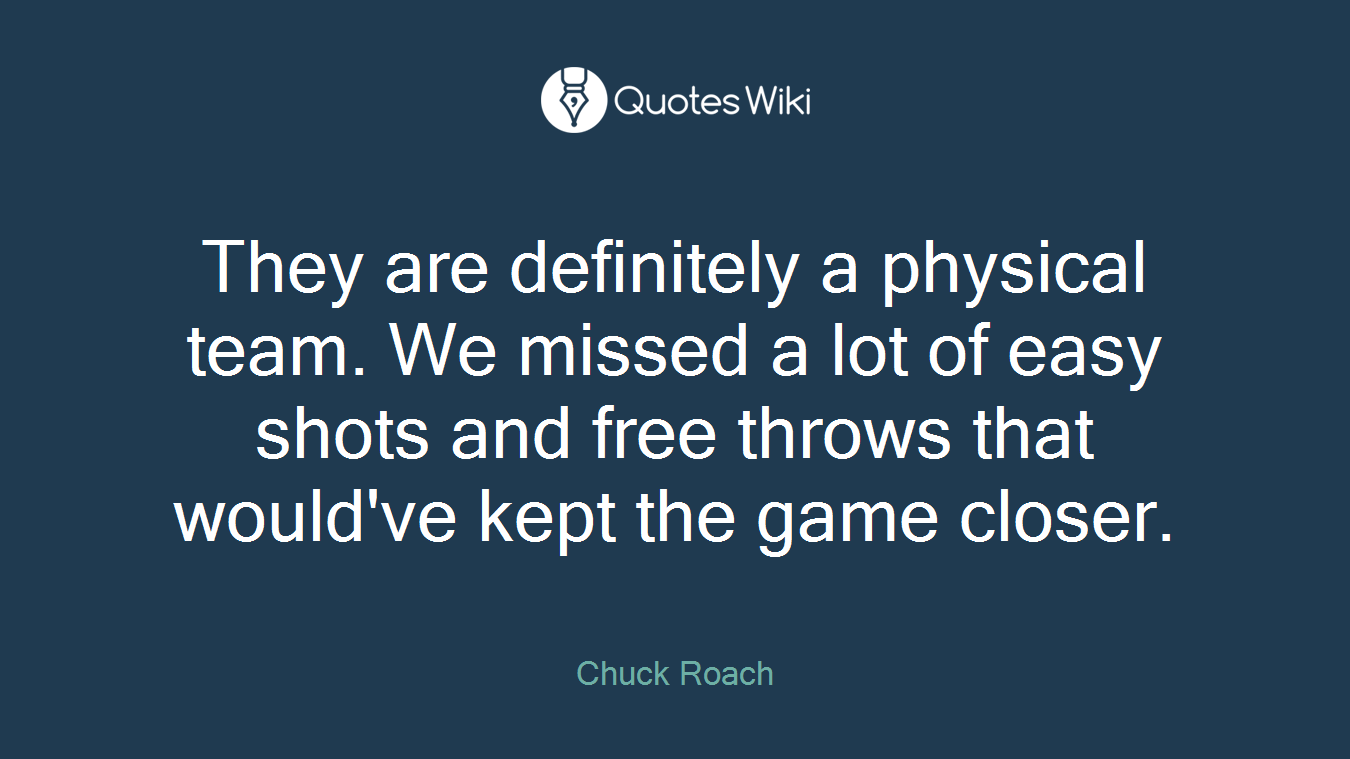 They are definitely a physical team. We missed a lot of easy shots and free throws that would've kept the game closer.