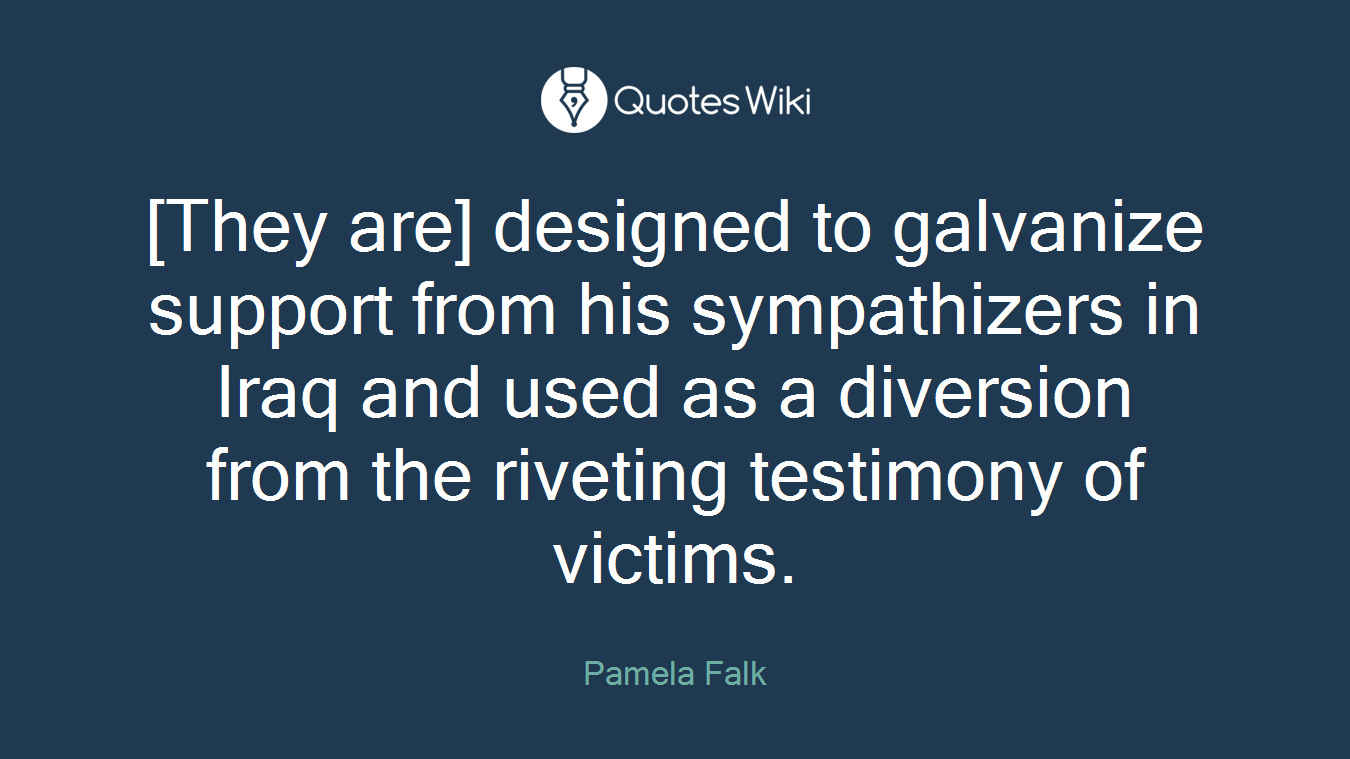 [They are] designed to galvanize support from his sympathizers in Iraq and used as a diversion from the riveting testimony of victims.