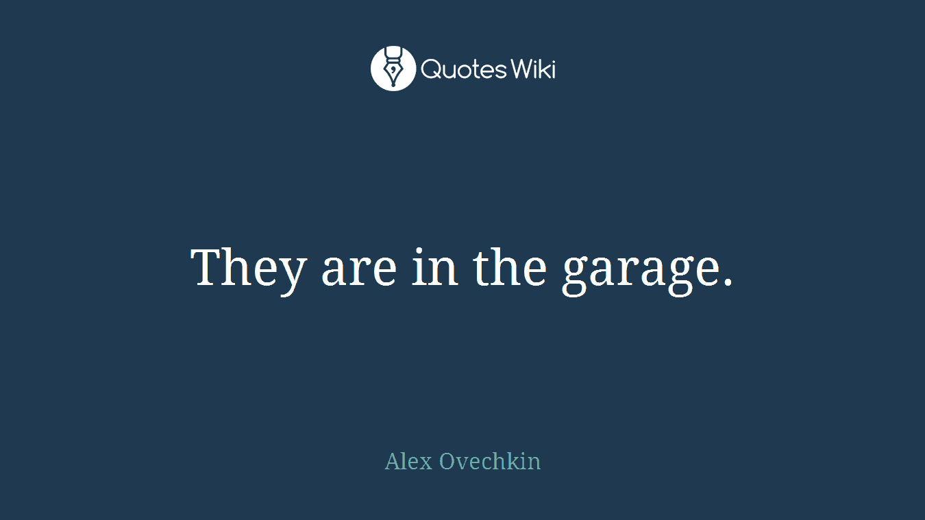 They are in the garage.