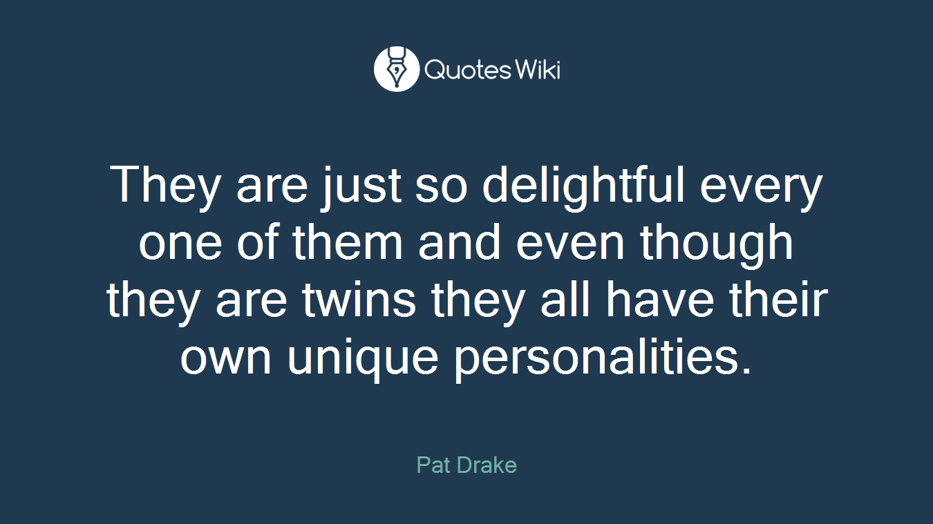 They are just so delightful every one of them and even though they are twins they all have their own unique personalities.