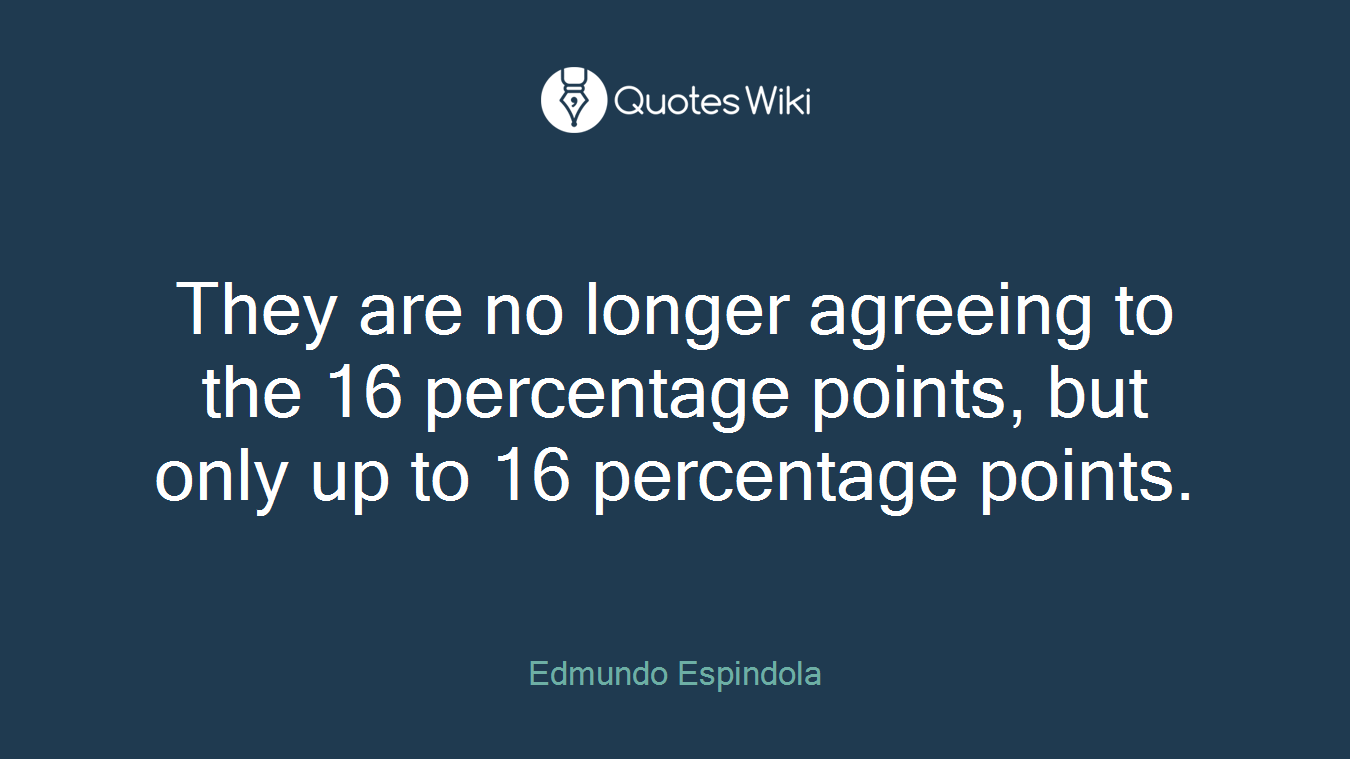 They are no longer agreeing to the 16 percentage points, but only up to 16 percentage points.