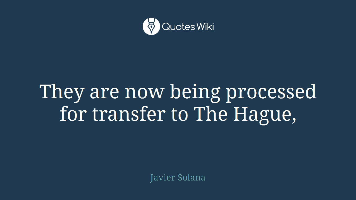 They are now being processed for transfer to The Hague,