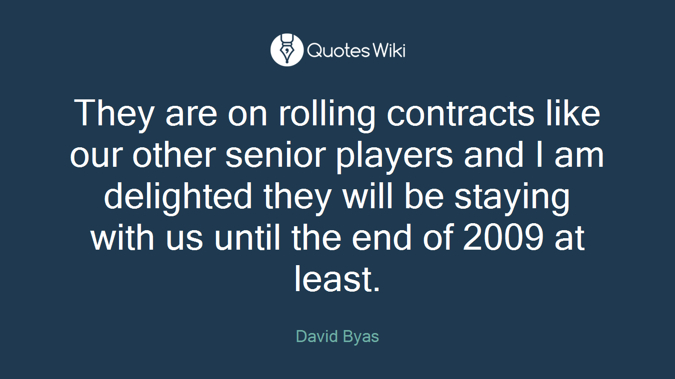 They are on rolling contracts like our other senior players and I am delighted they will be staying with us until the end of 2009 at least.