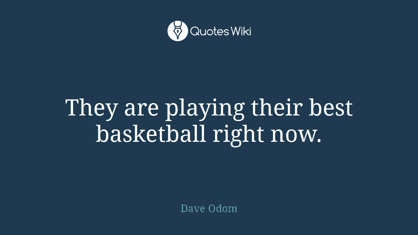 They are playing their best basketball right now.