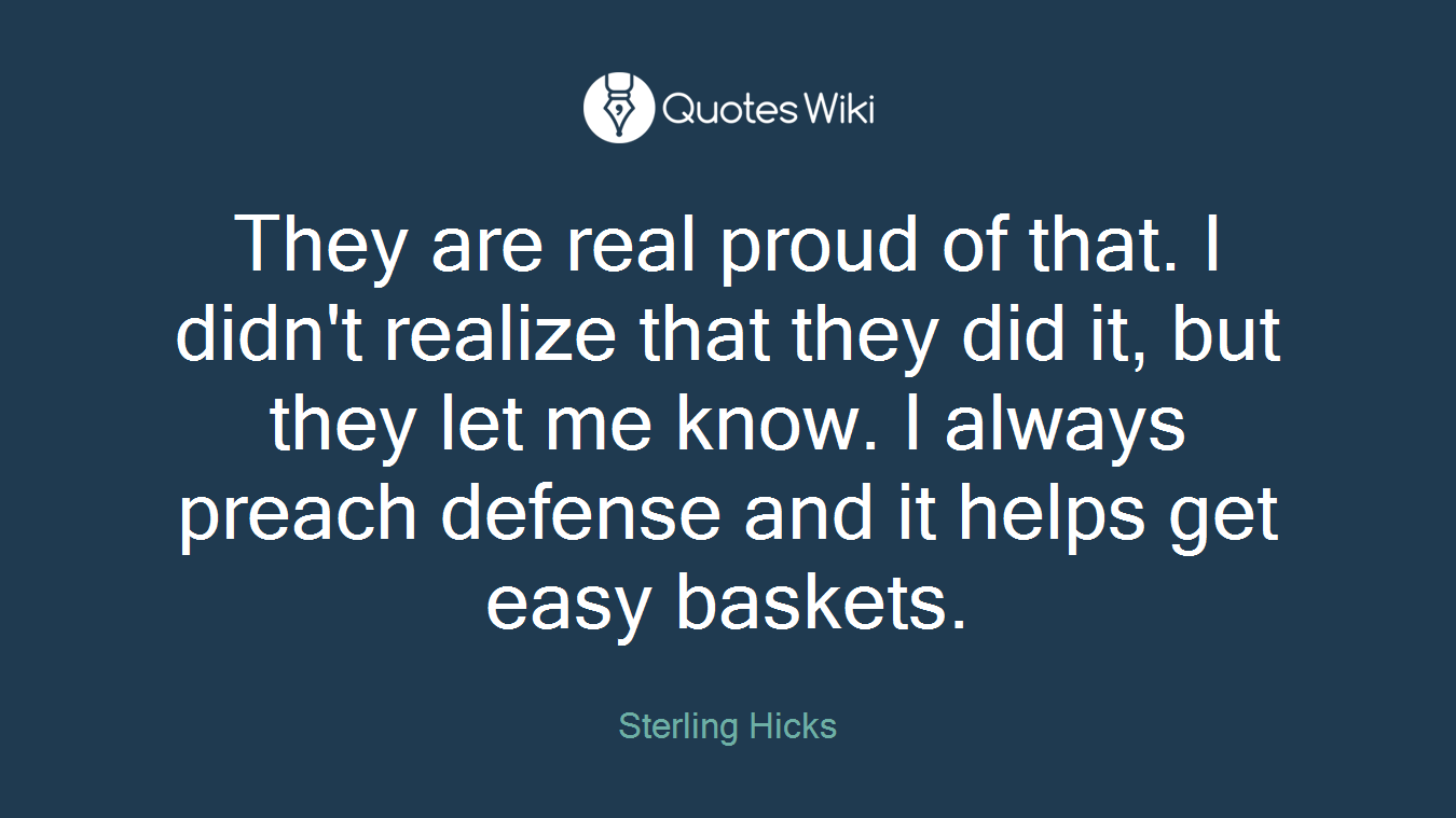 They are real proud of that. I didn't realize that they did it, but they let me know. I always preach defense and it helps get easy baskets.