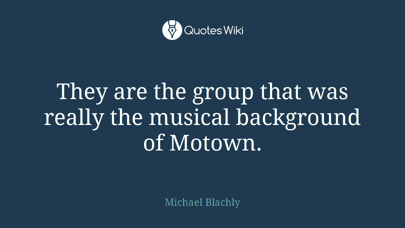 They are the group that was really the musical background of Motown.