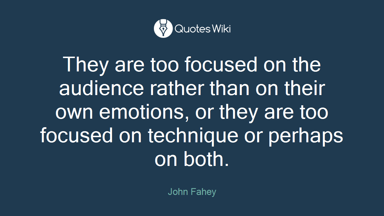 They are too focused on the audience rather than on their own emotions, or they are too focused on technique or perhaps on both.