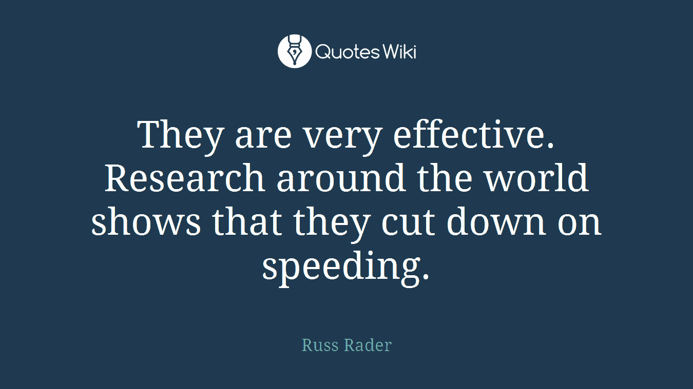They are very effective. Research around the world shows that they cut down on speeding.