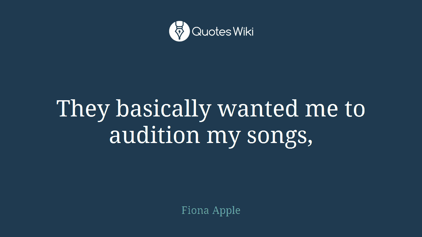 They basically wanted me to audition my songs,