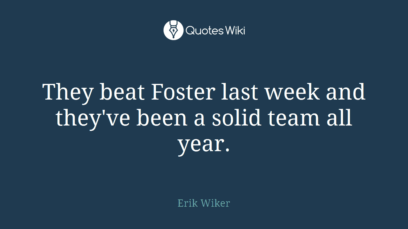They beat Foster last week and they've been a solid team all year.