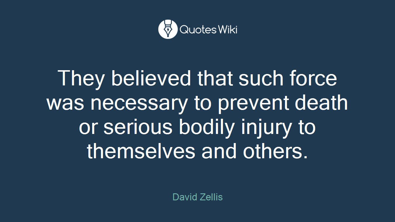 They believed that such force was necessary to prevent death or serious bodily injury to themselves and others.