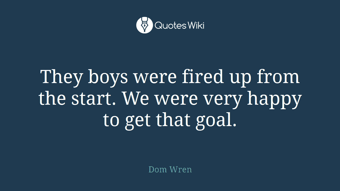 They boys were fired up from the start. We were very happy to get that goal.
