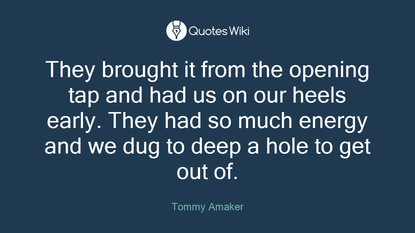 They brought it from the opening tap and had us on our heels early. They had so much energy and we dug to deep a hole to get out of.