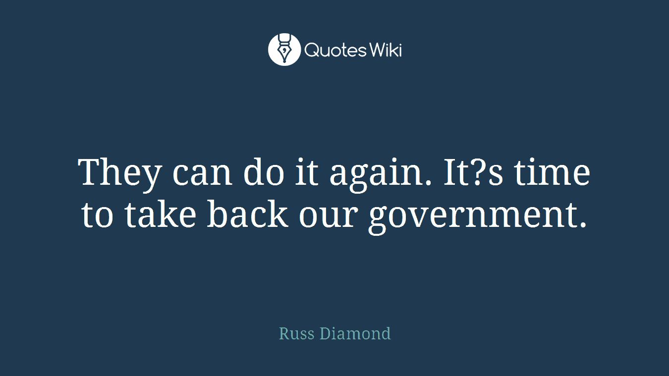 They can do it again. It?s time to take back our government.