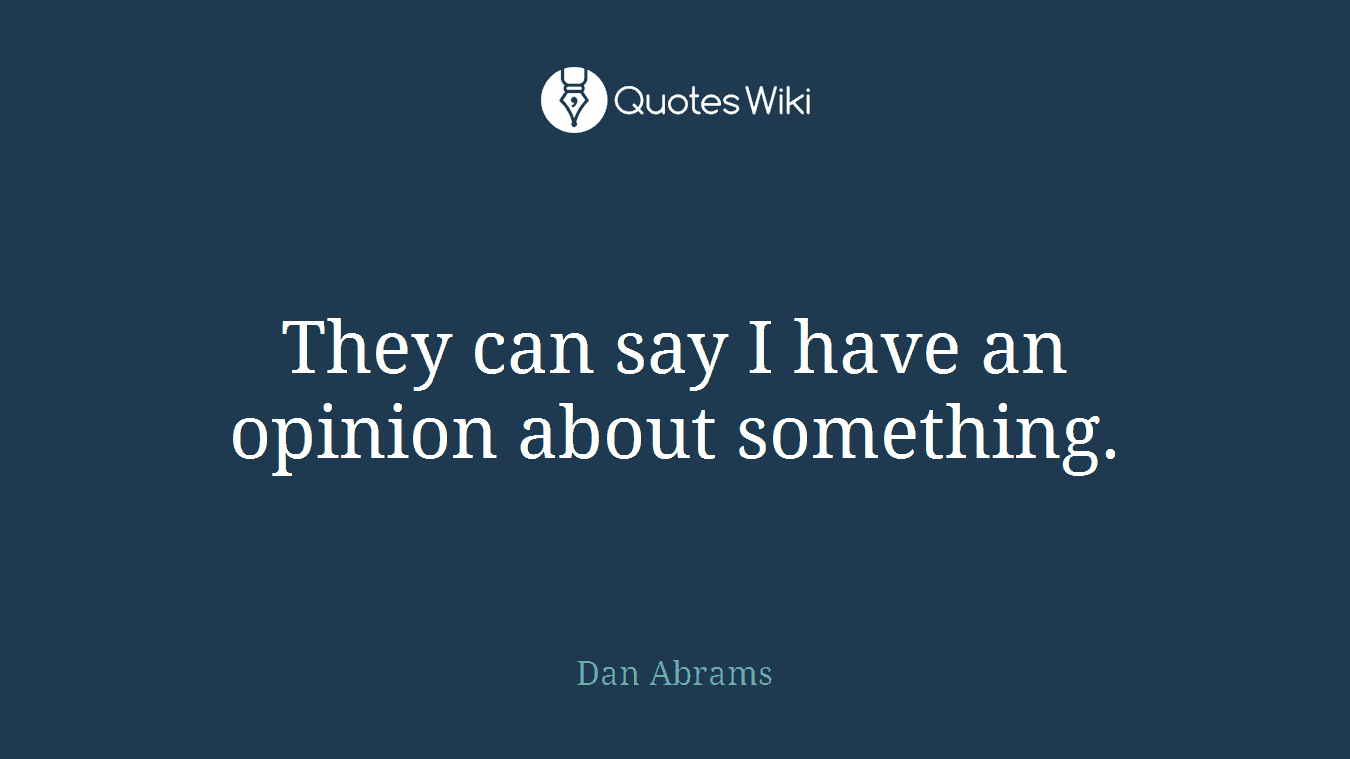 They can say I have an opinion about something.