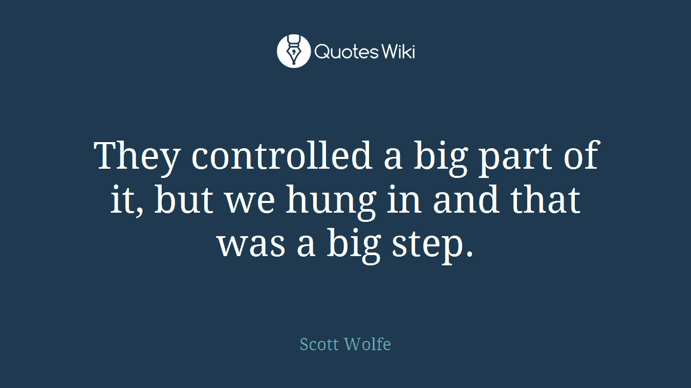 They controlled a big part of it, but we hung in and that was a big step.