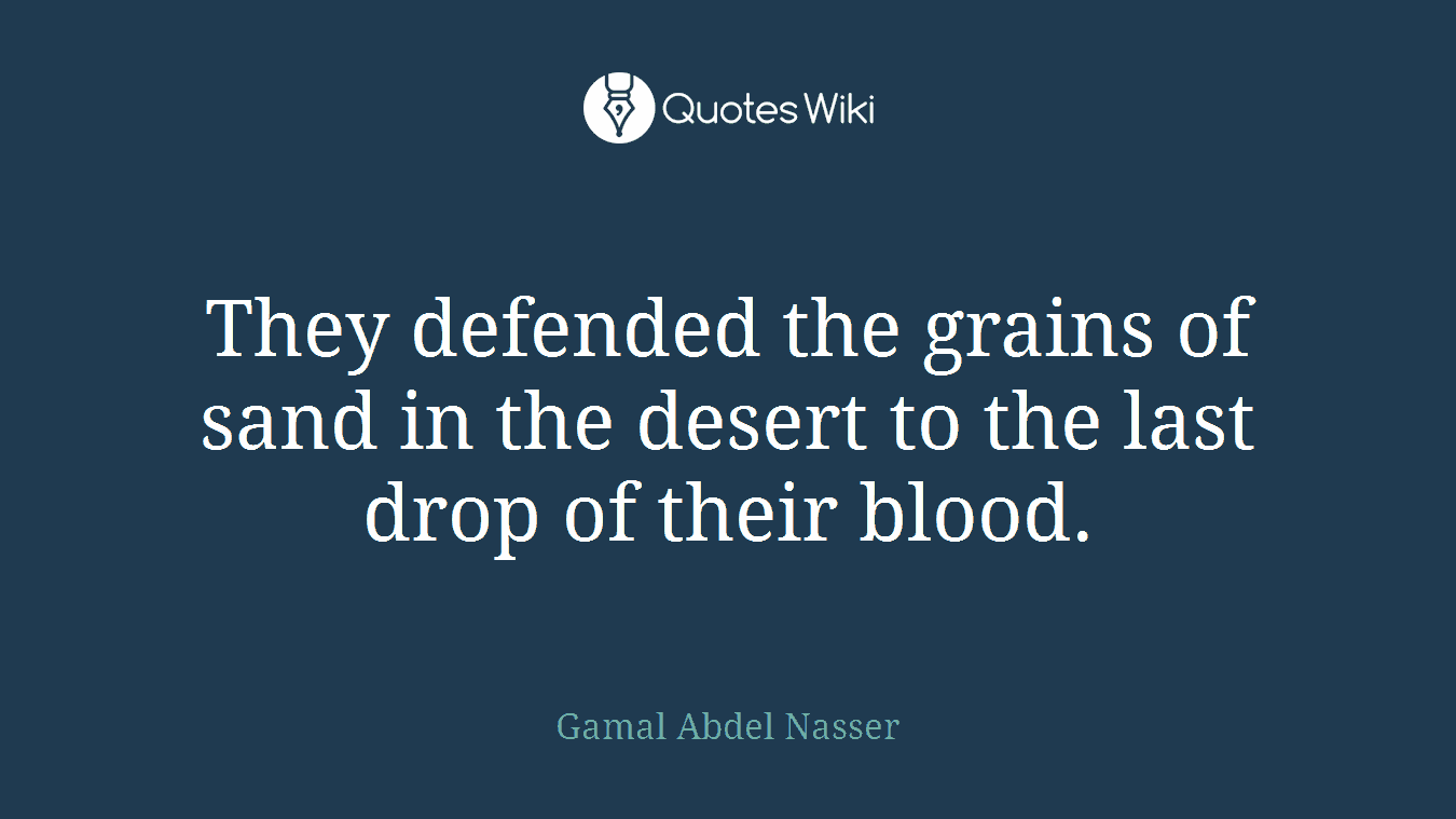 They defended the grains of sand in the desert to the last drop of their blood.