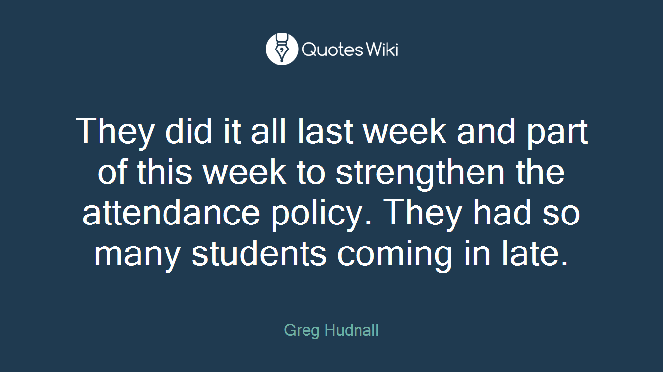 They did it all last week and part of this week to strengthen the attendance policy. They had so many students coming in late.