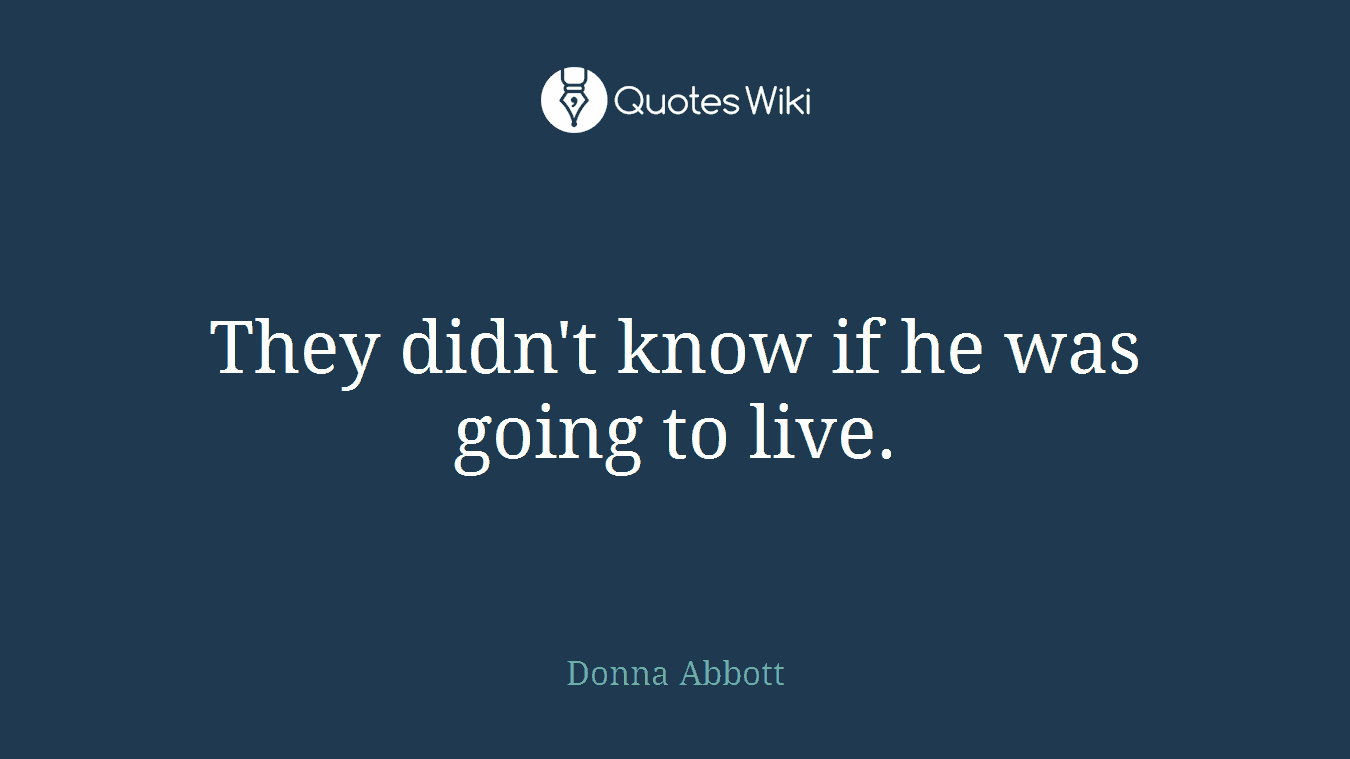 They didn't know if he was going to live.