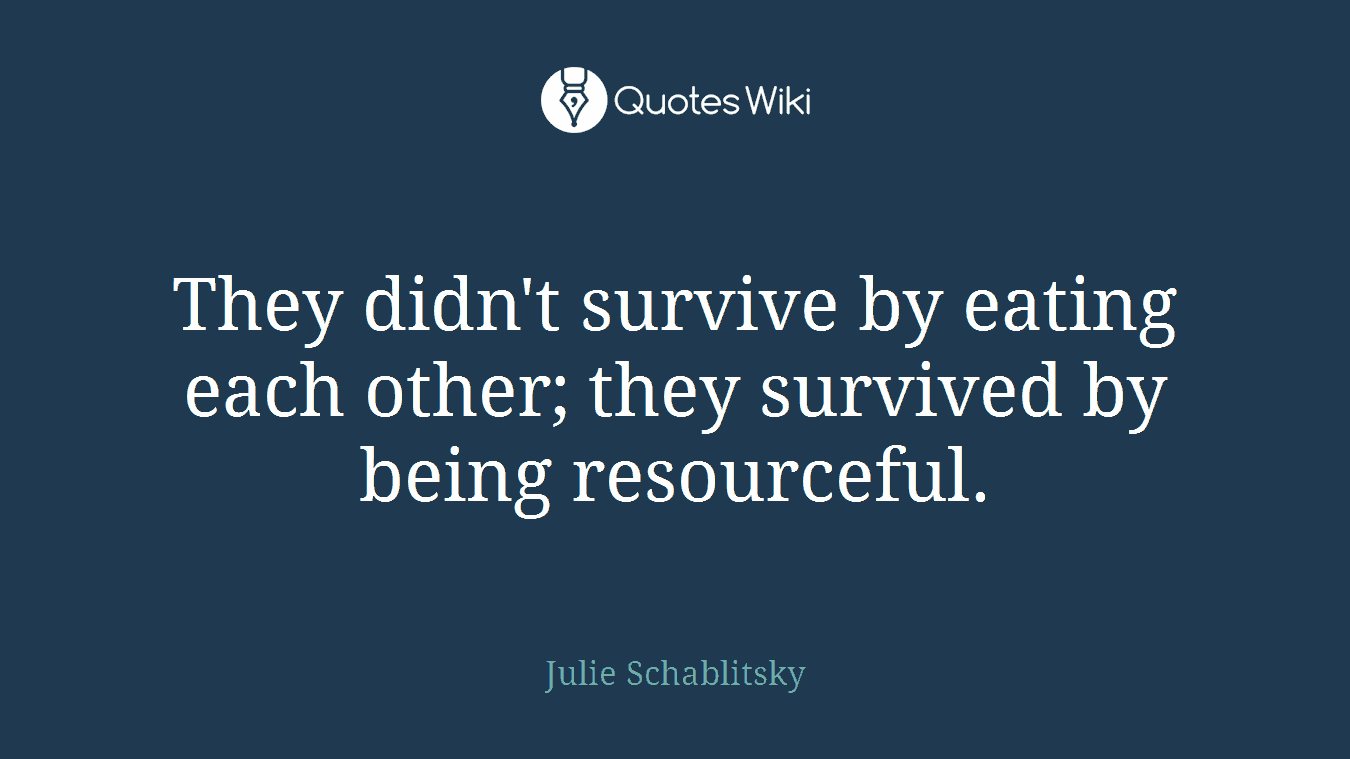 They didn't survive by eating each other; they survived by being resourceful.