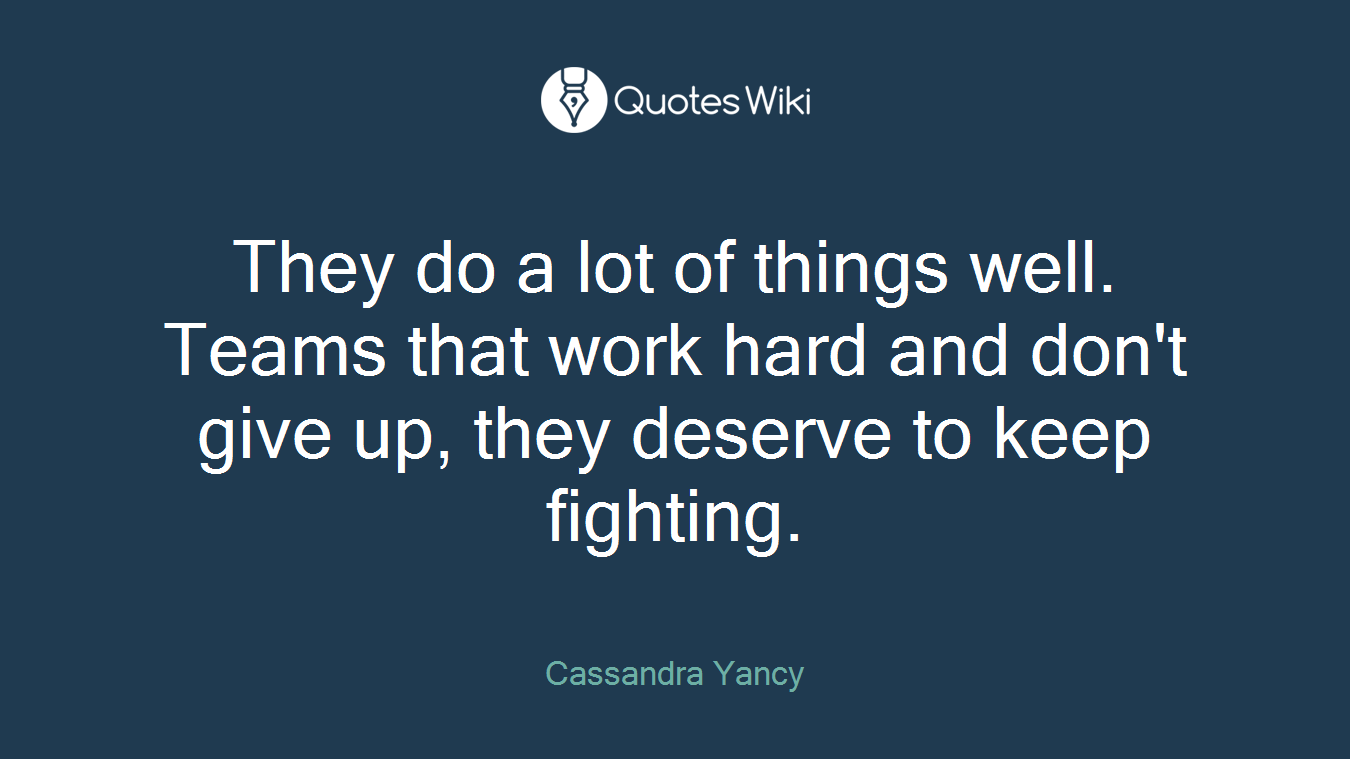 They do a lot of things well. Teams that work hard and don't give up, they deserve to keep fighting.