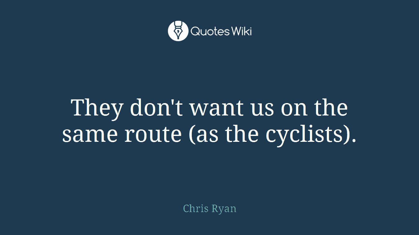 They don't want us on the same route (as the cyclists).