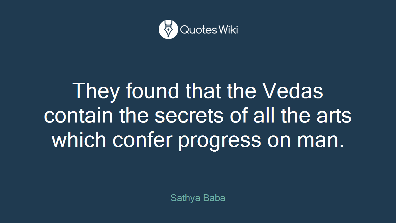 They found that the Vedas contain the secrets of all the arts which confer progress on man.