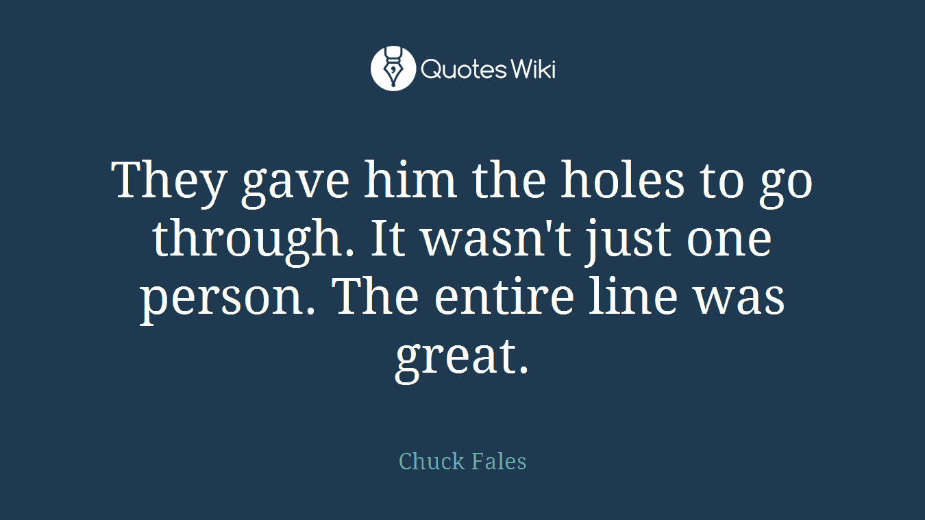 They gave him the holes to go through. It wasn't just one person. The entire line was great.