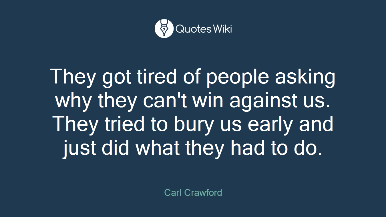 They got tired of people asking why they can't win against us. They tried to bury us early and just did what they had to do.