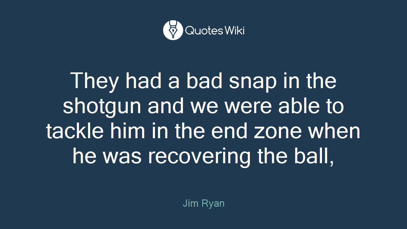 They had a bad snap in the shotgun and we were able to tackle him in the end zone when he was recovering the ball,