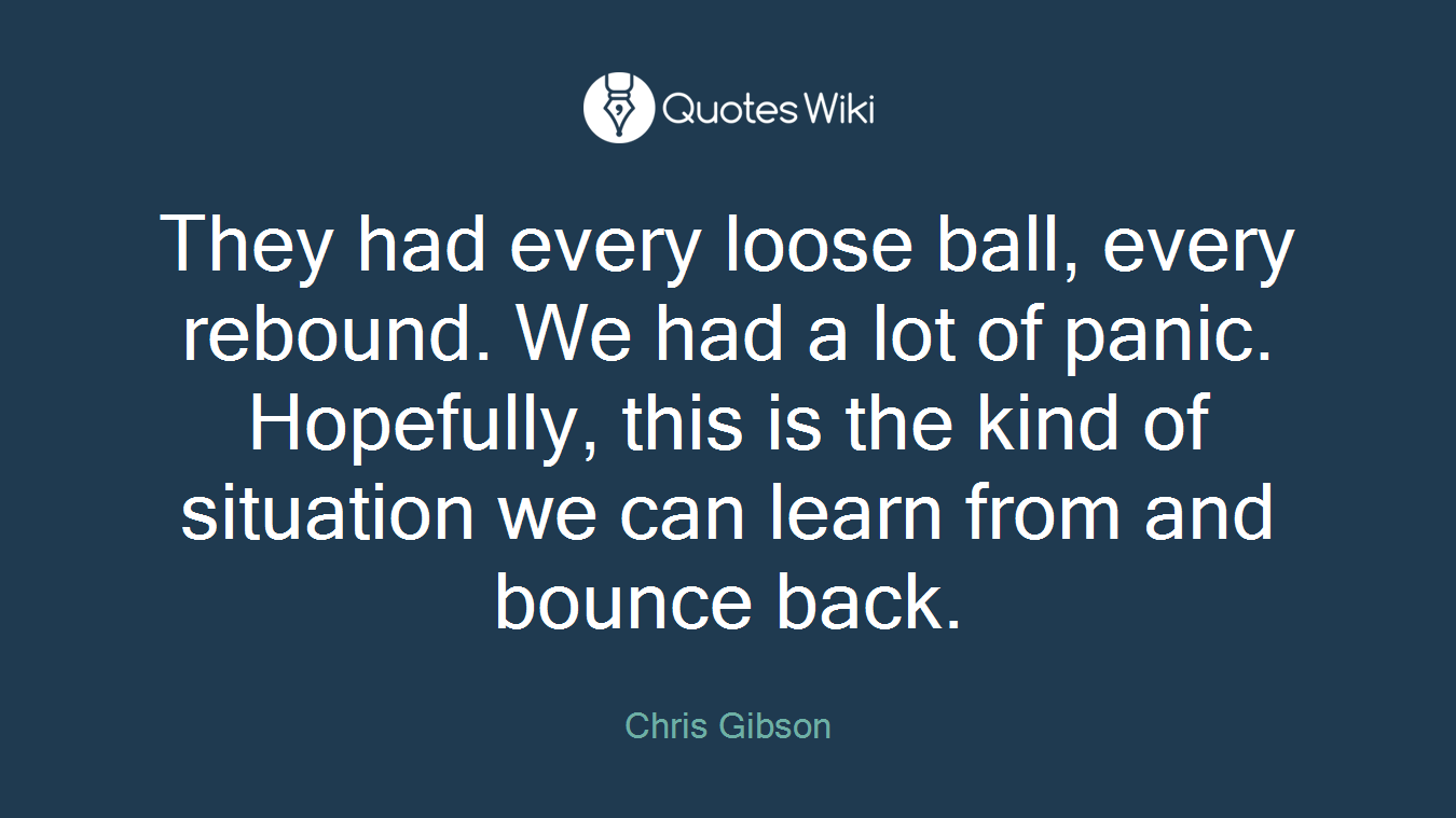 They had every loose ball, every rebound. We had a lot of panic. Hopefully, this is the kind of situation we can learn from and bounce back.