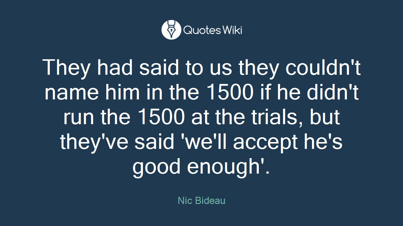 They had said to us they couldn't name him in the 1500 if he didn't run the 1500 at the trials, but they've said 'we'll accept he's good enough'.