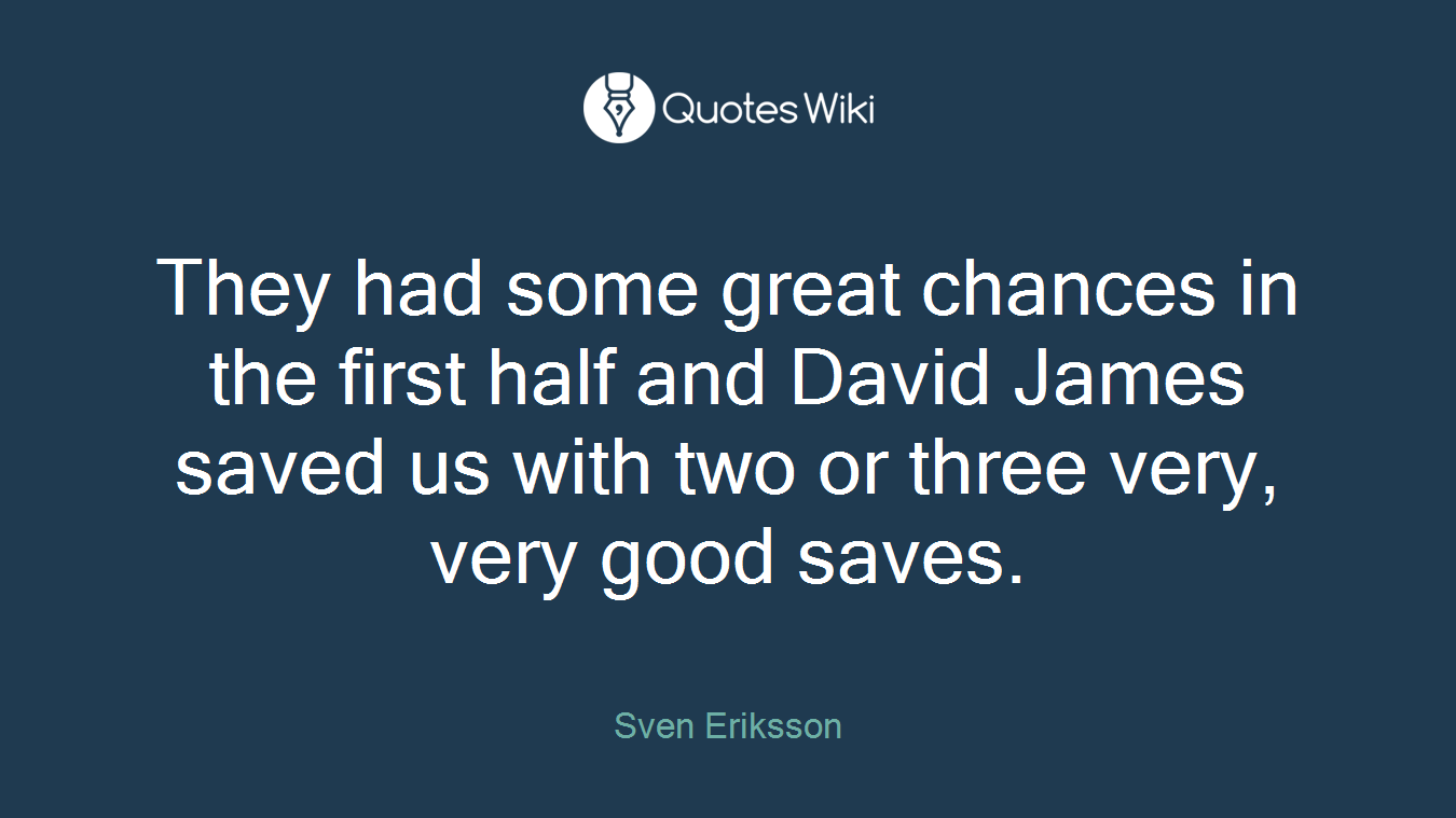 They had some great chances in the first half and David James saved us with two or three very, very good saves.