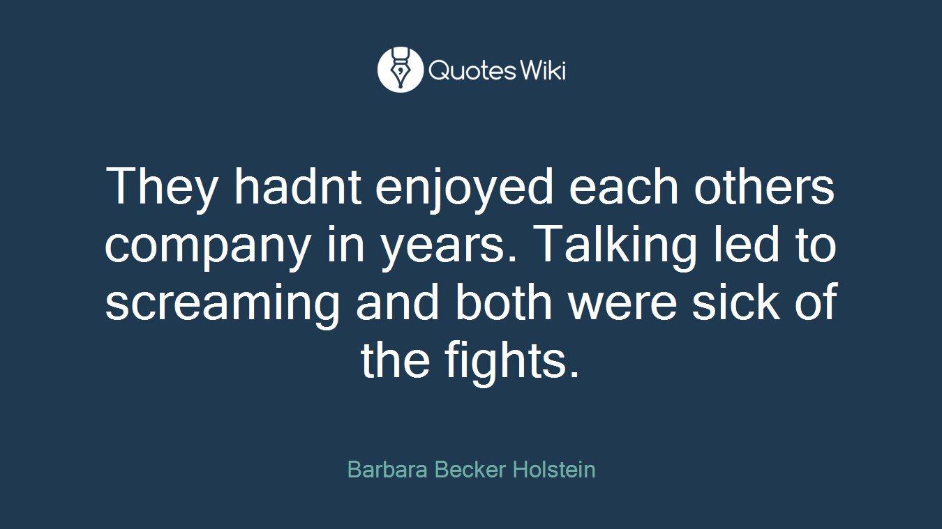 They hadnt enjoyed each others company in years. Talking led to screaming and both were sick of the fights.