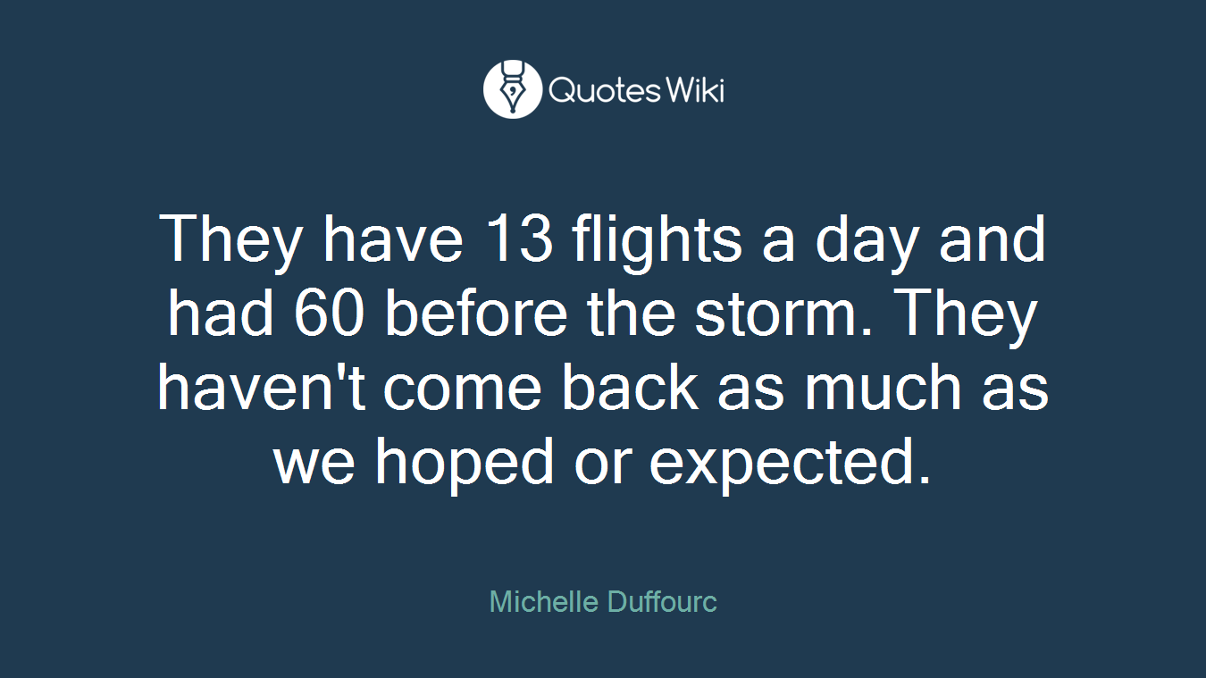 They have 13 flights a day and had 60 before the storm. They haven't come back as much as we hoped or expected.