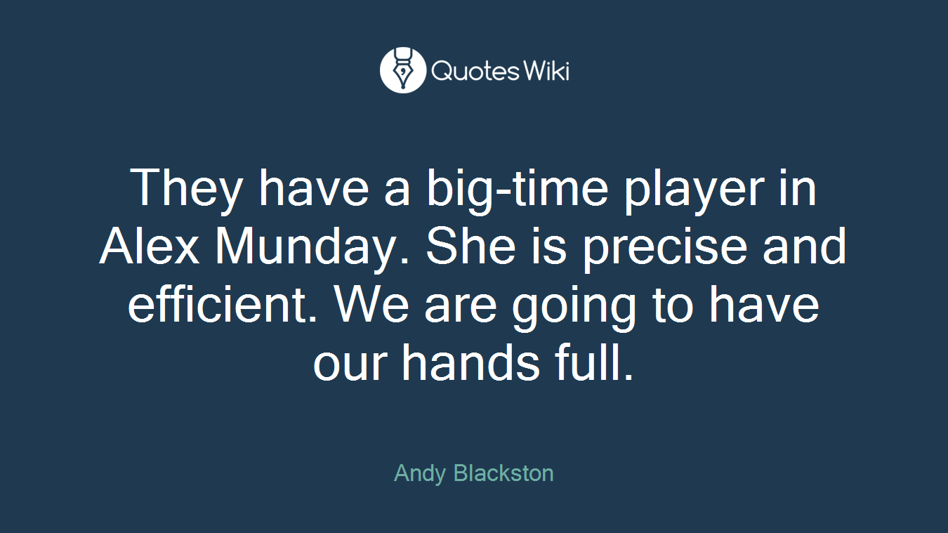 They have a big-time player in Alex Munday. She is precise and efficient. We are going to have our hands full.