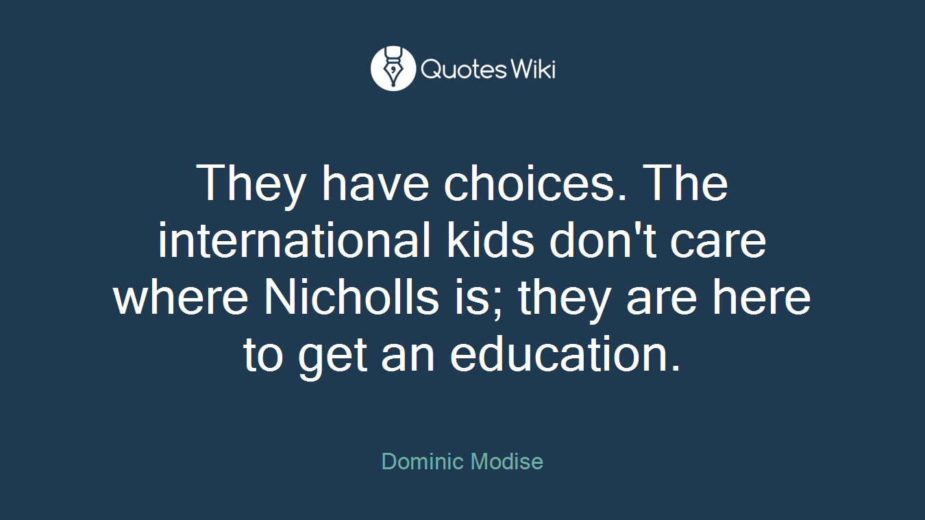 They have choices. The international kids don't care where Nicholls is; they are here to get an education.