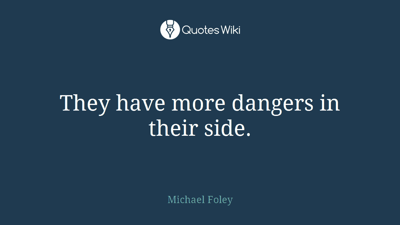 They have more dangers in their side.