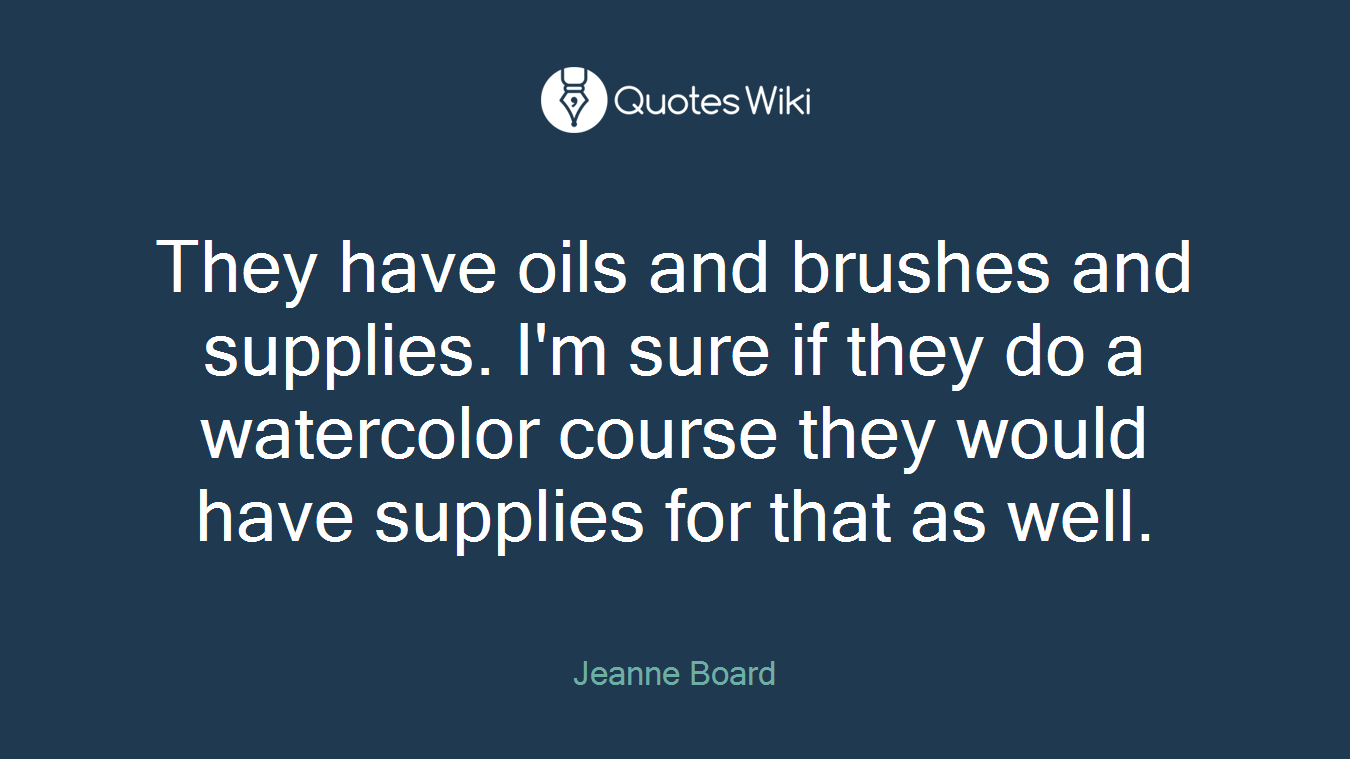 They have oils and brushes and supplies. I'm sure if they do a watercolor course they would have supplies for that as well.