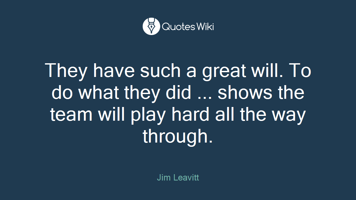 They have such a great will. To do what they did ... shows the team will play hard all the way through.