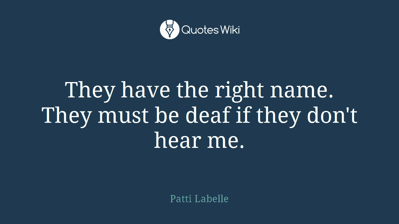 They have the right name. They must be deaf if they don't hear me.